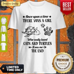 Official Once Upon A Time There Was A Girl Who Really Loved Cats And Turtles It Was Me The End Shirt