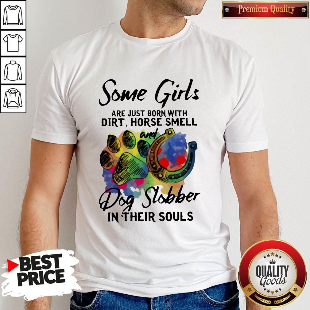 Official Some Girls Are Just Born With Dirt Horse Smell And Dog Slobber In Their Souls Shirt
