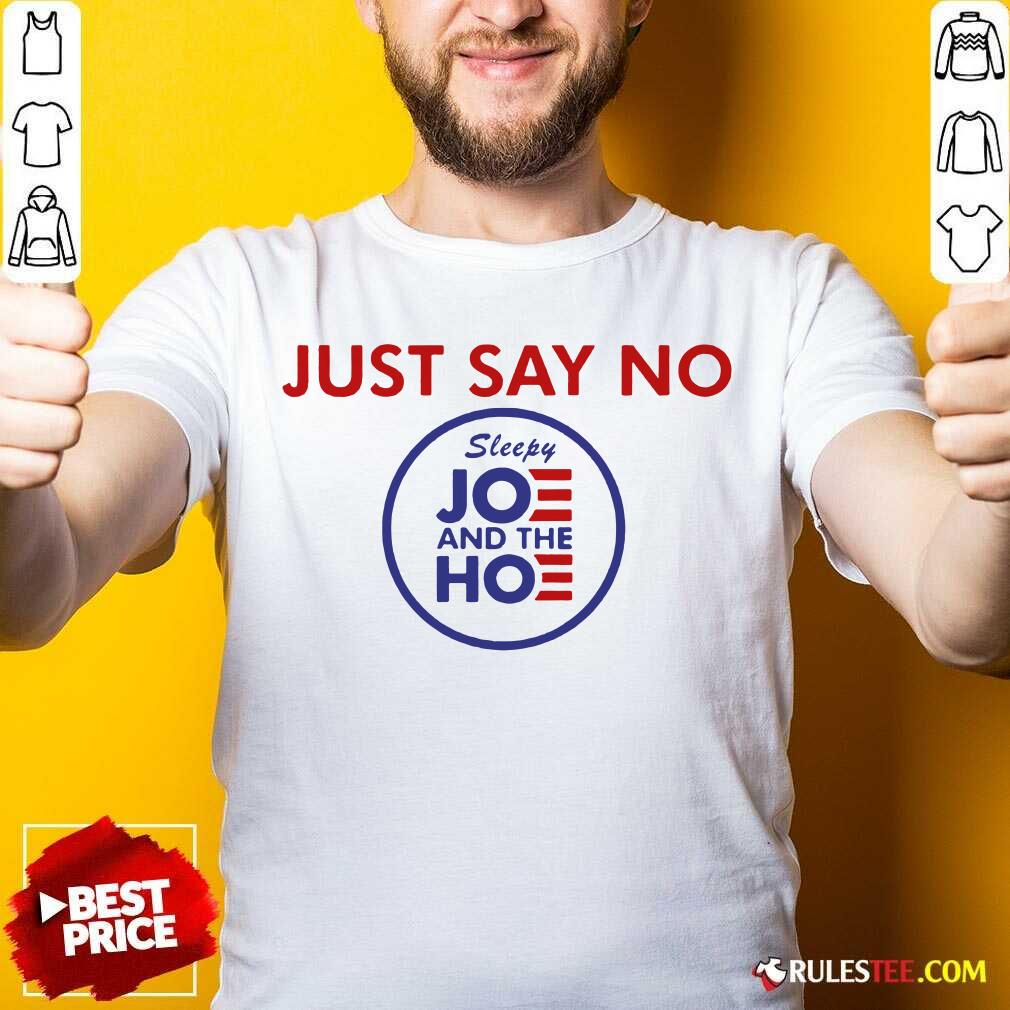 Nice Just Say No Sleepy Joe And The Ho Shirt