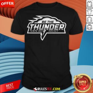 Awesome Be The Thunder Tampa Bay Hockey Shirt