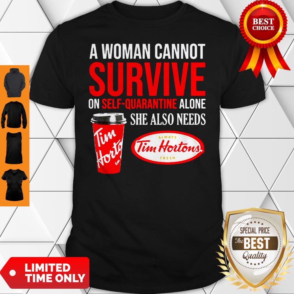 A Woman Cannot Survive On Self Quarantine Alone She Also Needs Tim Hortons Shirt