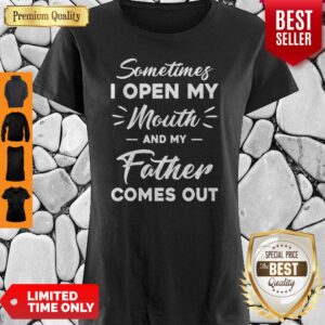 Sometimes I Open My Mouth And My Father Comes Out Shirt