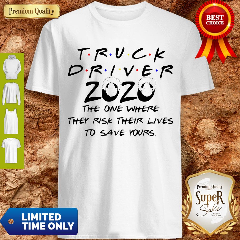 Truck Driver 2020 The One Where They Risk Their Lives To Save Yours Coronavirus Shirt