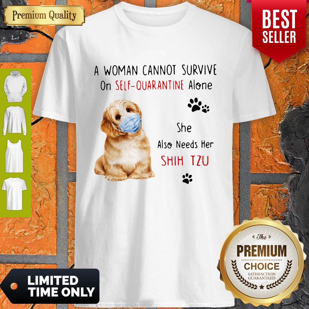 Funny A Woman Cannot Survive On Self Quarantine Alone She Also Needs Her Shih Tzu Shirt