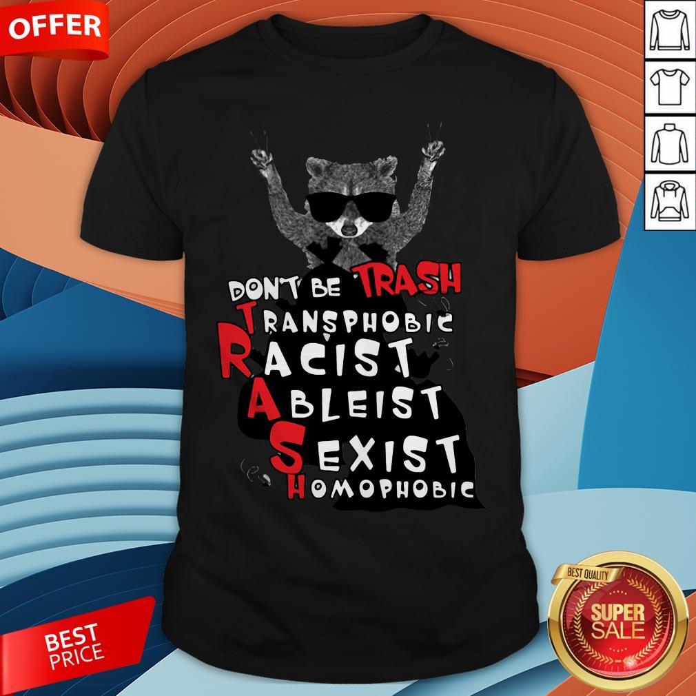 Don't Be Trash Transphobic Racist Ableist Sexist Homophobic Raccoon Shirt