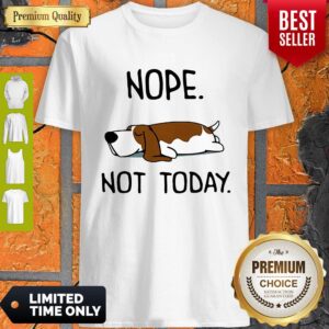 Top Basset Hound Nope Not Today Shirt