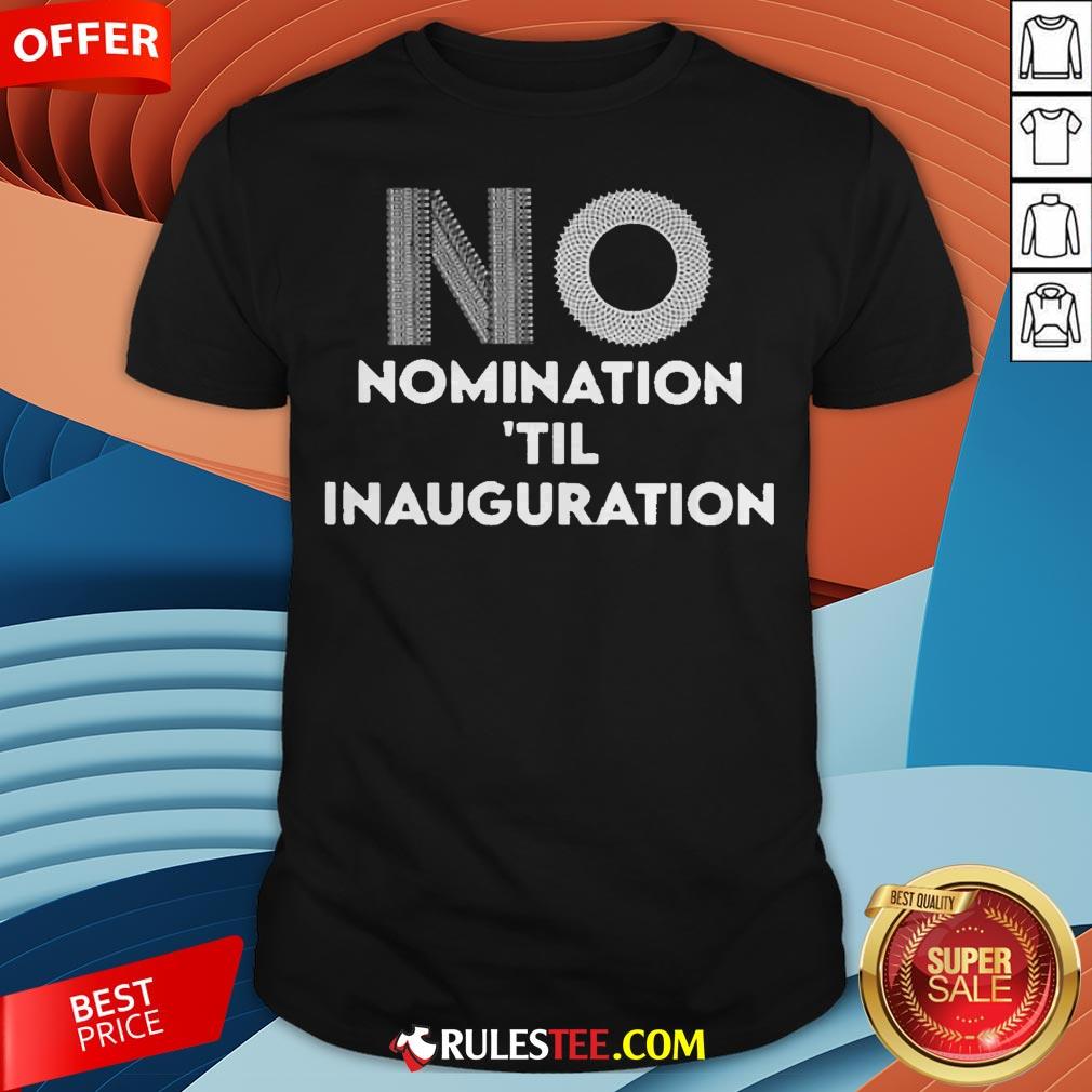 Ruth Bader Ginsburg No Nomination 'Til Inauguration Shirt