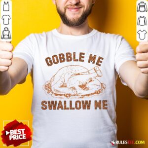 Pretty Chicken Gobble Me Swallow Me Shirt