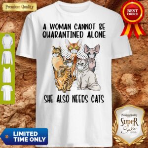 Premium A Woman Cannot Be Quarantined Alone She Also Needs Cats Mask Shirt