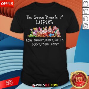 The Seven Dwarfs Of Lupus Achy Grumpy Hurty Sleepy Ouchy Foggy Dopey Shirt