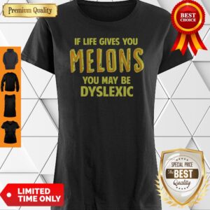 If Life Gives You Melons You May Be Dyslexic Shirt