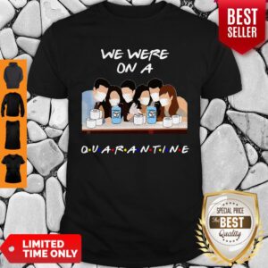Nice We Were On A Quarantine Shirt