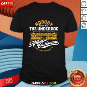Nobody Calls Us The Underdog At Hilton Coliseum T-shirt