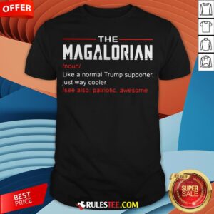The Magalorian Like A Normal Trump Supporter Just Way Cooler Shirt