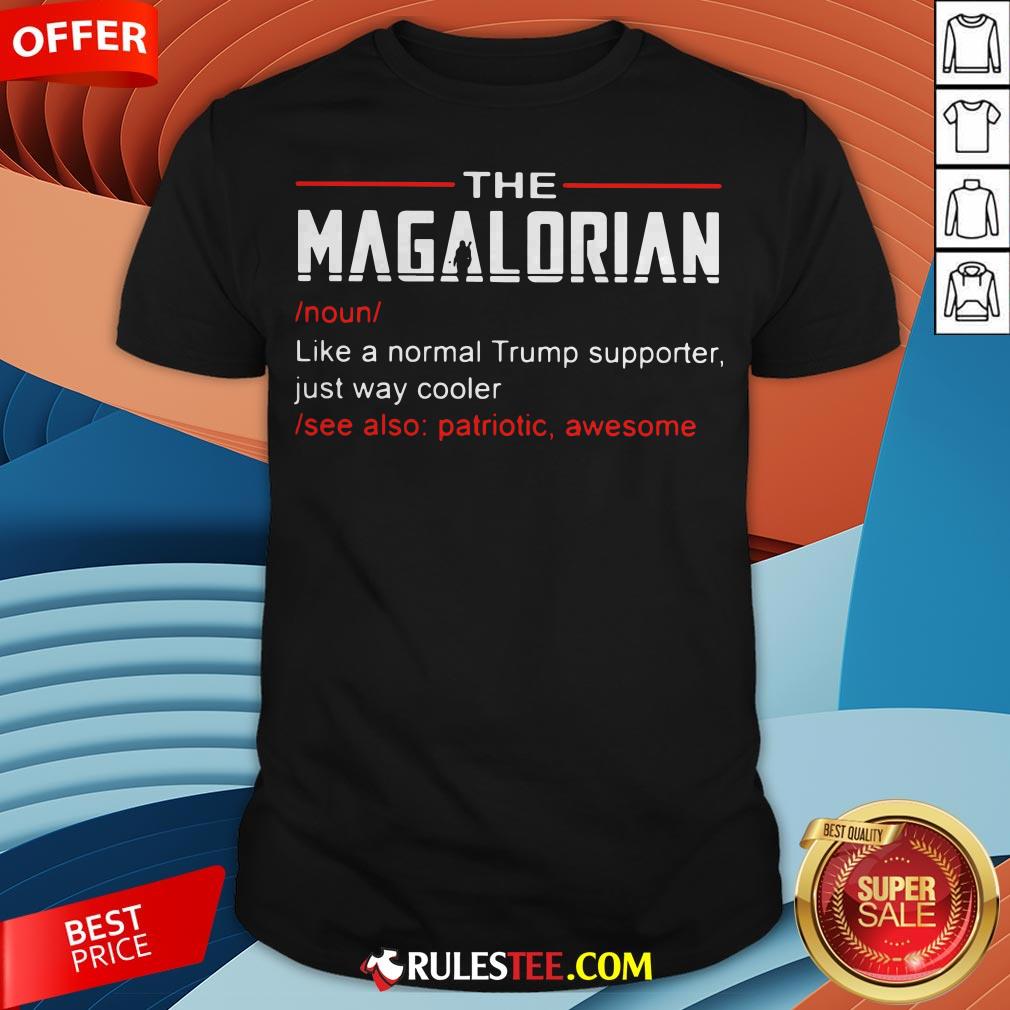 The Magalorian Like A Normal Trump Supporter Just Way Cooler Shirt