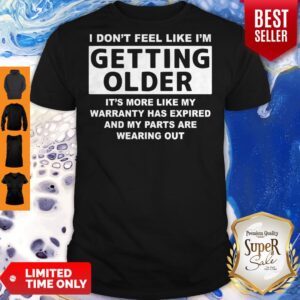 Official Don't Feel Like I'm Getting Older It's More Like Shirt