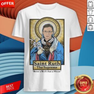 Ruth Bader Ginsburg Saint Ruth The Supreme Better A Bitch Than A Mouse Shirt