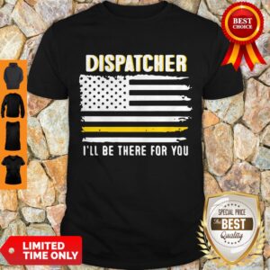 Official Dispatcher I’ll Be There For You 911 Dispatcher Thin Gold Line Flag Shirt