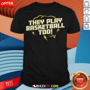 Good They Play Basketball Too 2020 Sue Shirt