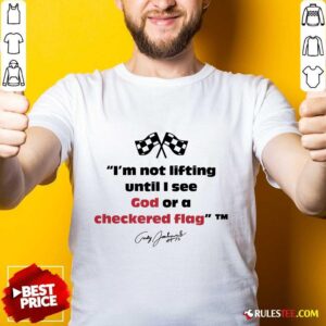 I'm Not Lifting Until I See God Or A Checkered Flag Racing T-shirt