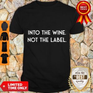 Nice Into The Wine Not The Label Shirt