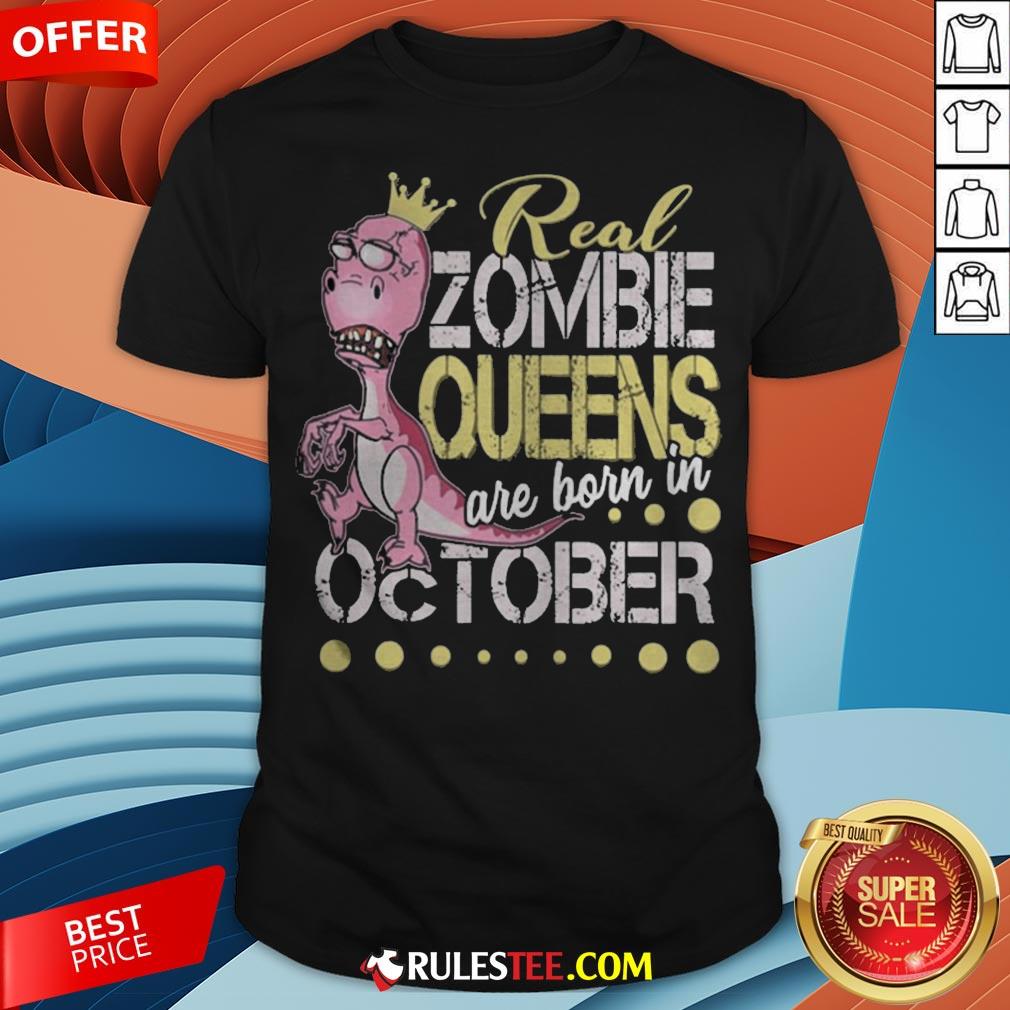 T-rex Real Zombie Queens Are Born In October Shirt