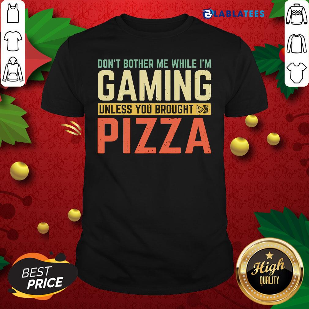 Premium Don't Bother Me While I'm Gaming Unless You Brought Pizza Shirt