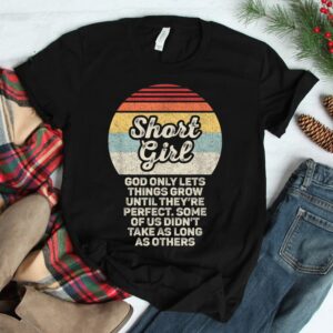 Short Girls God Only Lets Things Grow Until Theyre Perfect Shirt