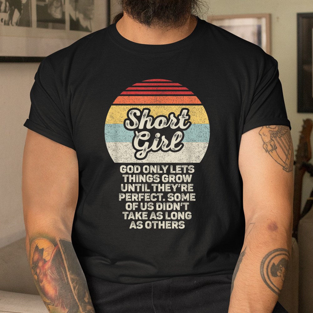 Short Girls God Only Lets Things Grow Until Theyre Perfect Shirt - Image 3