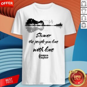 Shower The People You Love With Love James Taylor Signature Shirt