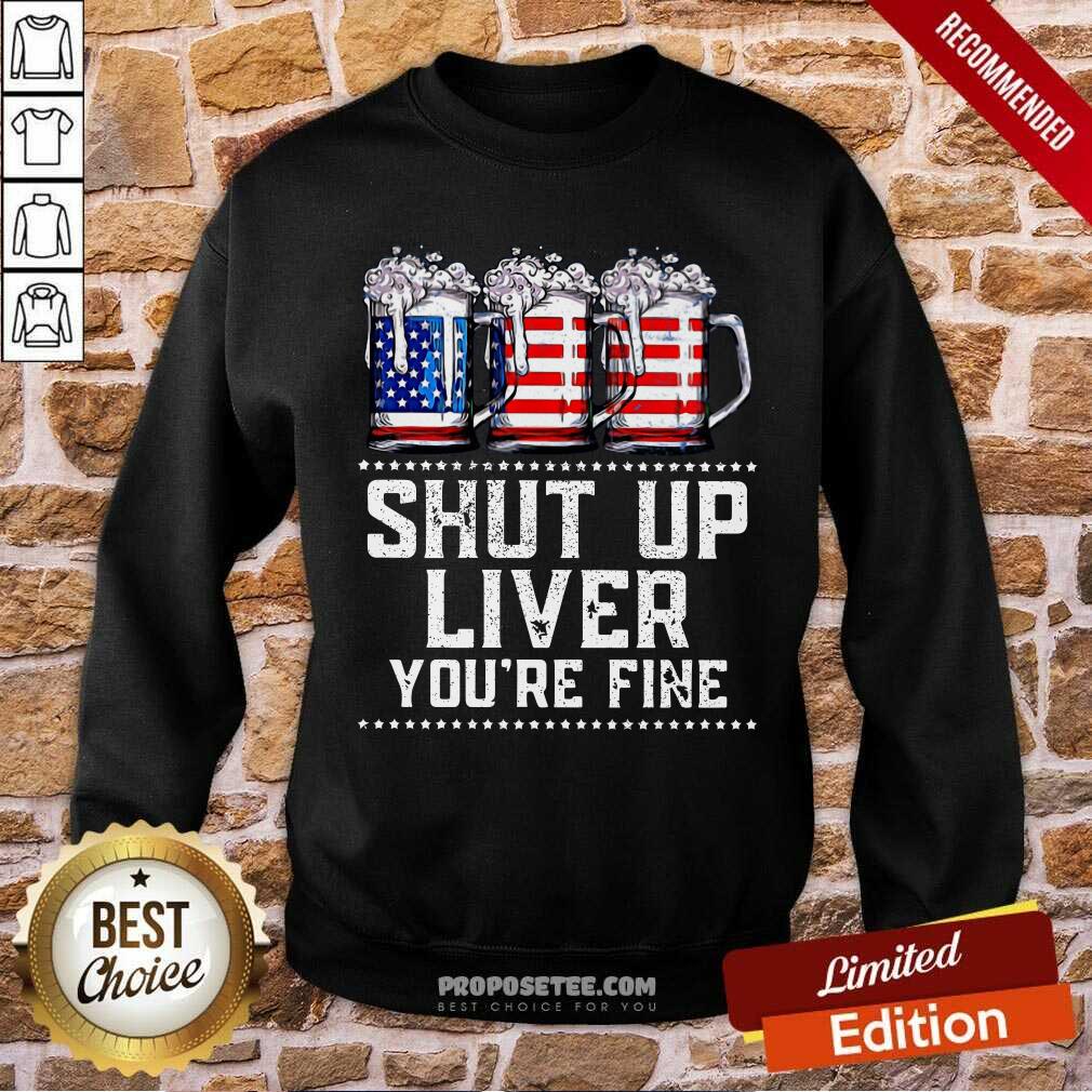 Shut Up Liver Youre Fine Beer American Flag Shirt - Image 5