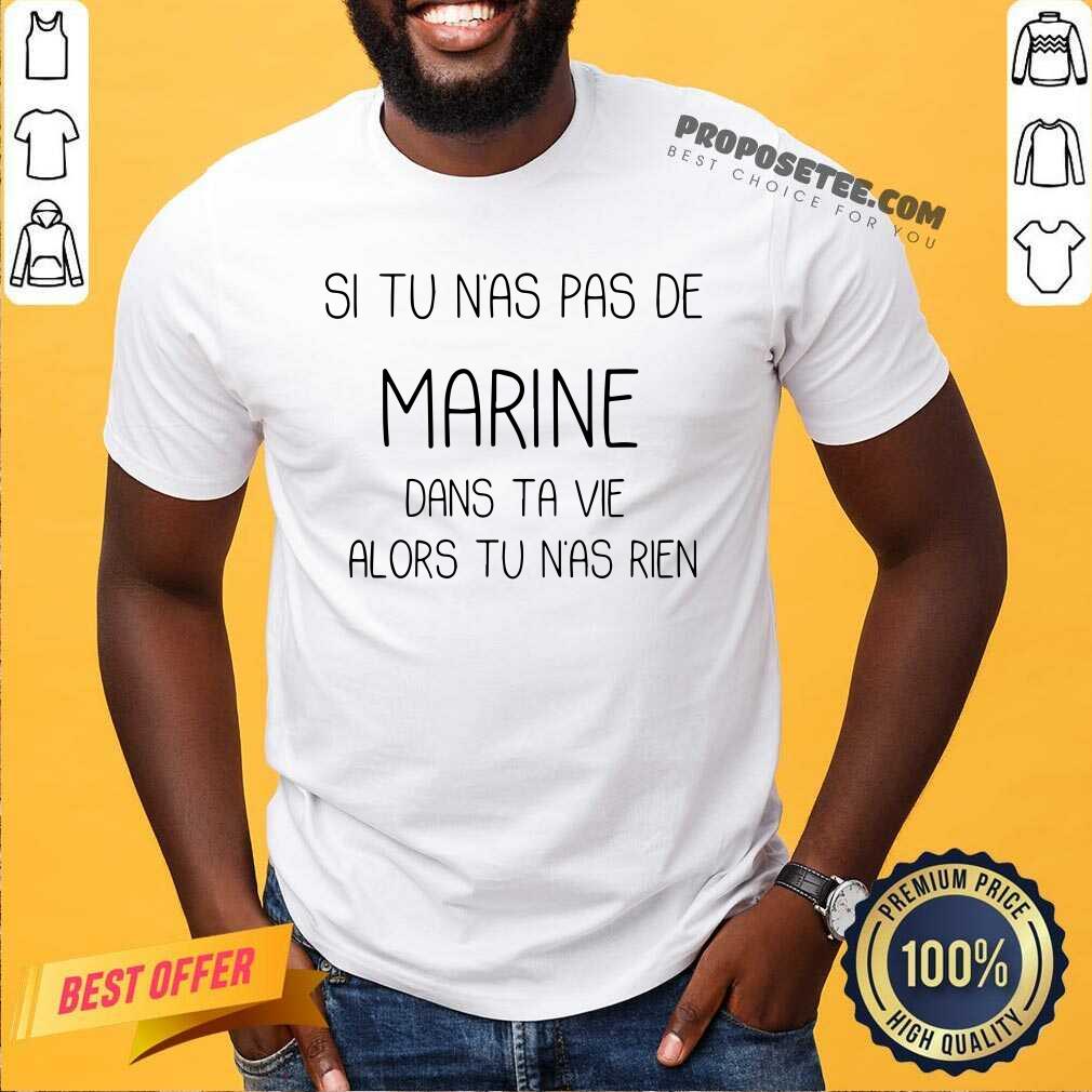 Si Tu Nas Pas De Marine Dans Ta Vie Alors Tu Nas Rien Shirt