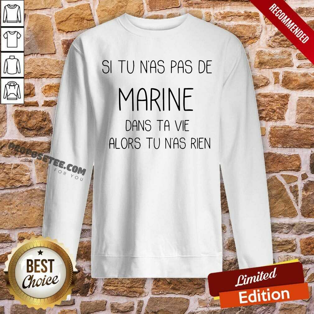 Si Tu Nas Pas De Marine Dans Ta Vie Alors Tu Nas Rien Shirt - Image 3