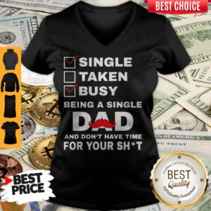 Alternative view of Single Taken Busy Being A Single Dad And Dont Have Tome For Your Shit Shirt