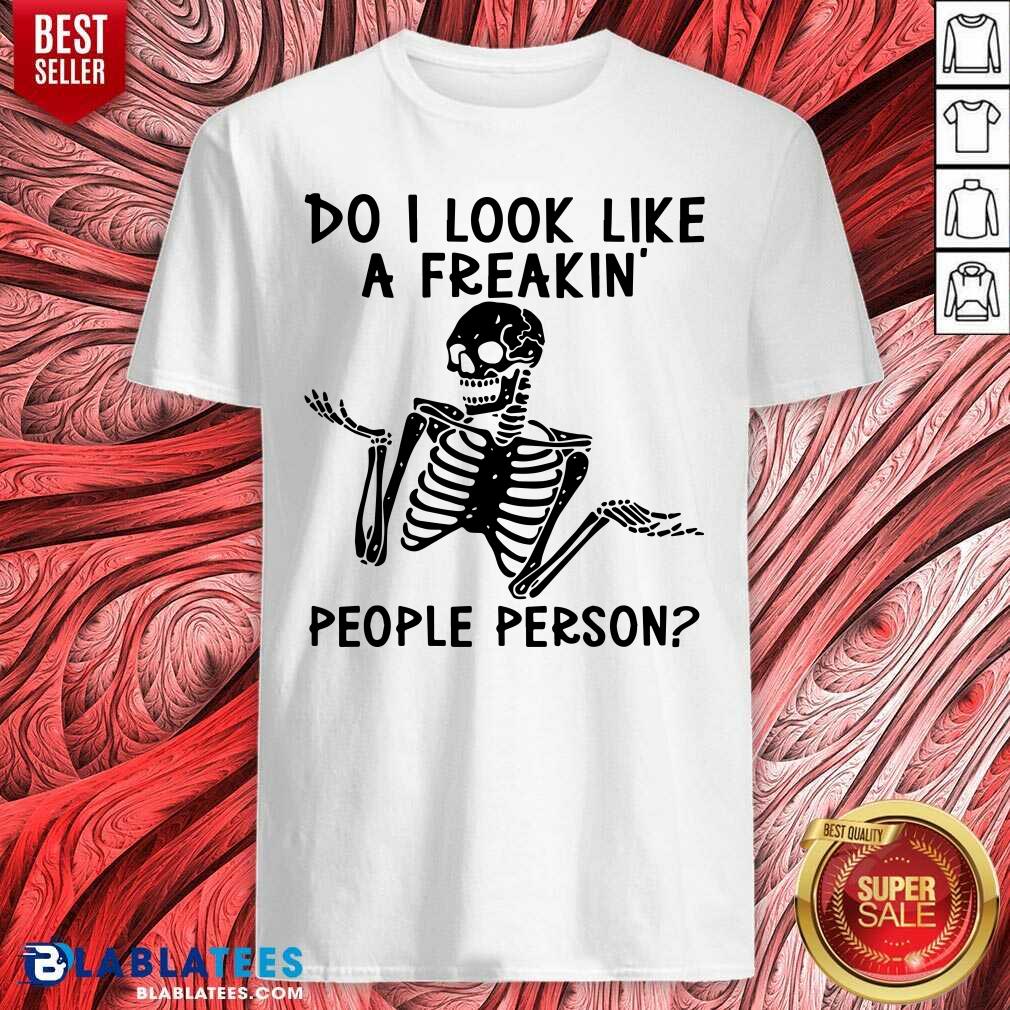 Skeleton Do I Look Like A Freaking People Person Shirt