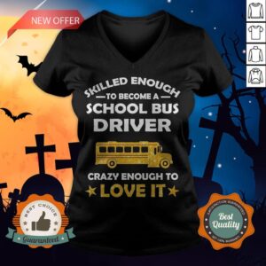 Alternative view of Skilled Enough To Become A School Bus Driver Crazy Enough To Love It Shirt