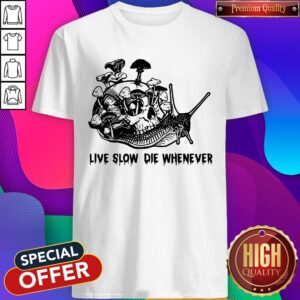 Skull Snail Mushroom Live Slow Die Whenever Shirt