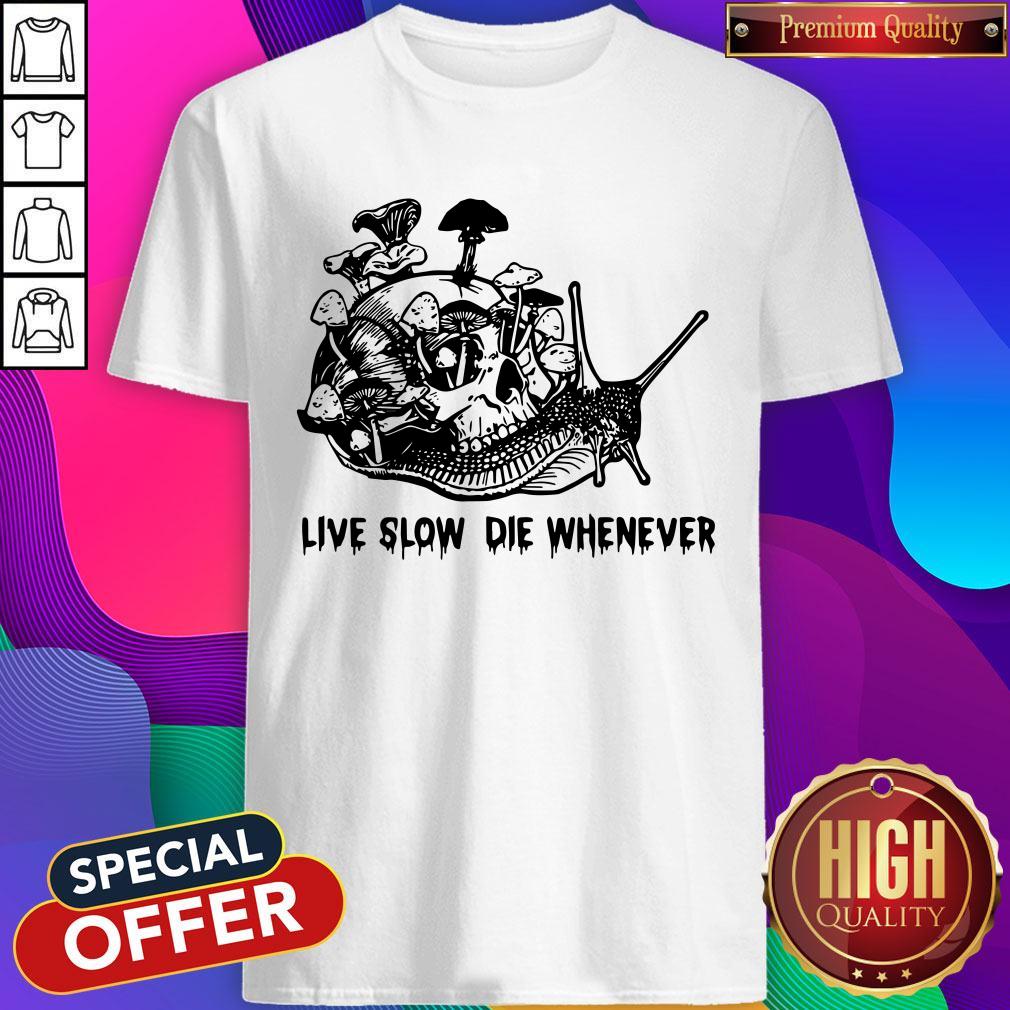 Skull Snail Mushroom Live Slow Die Whenever Shirt