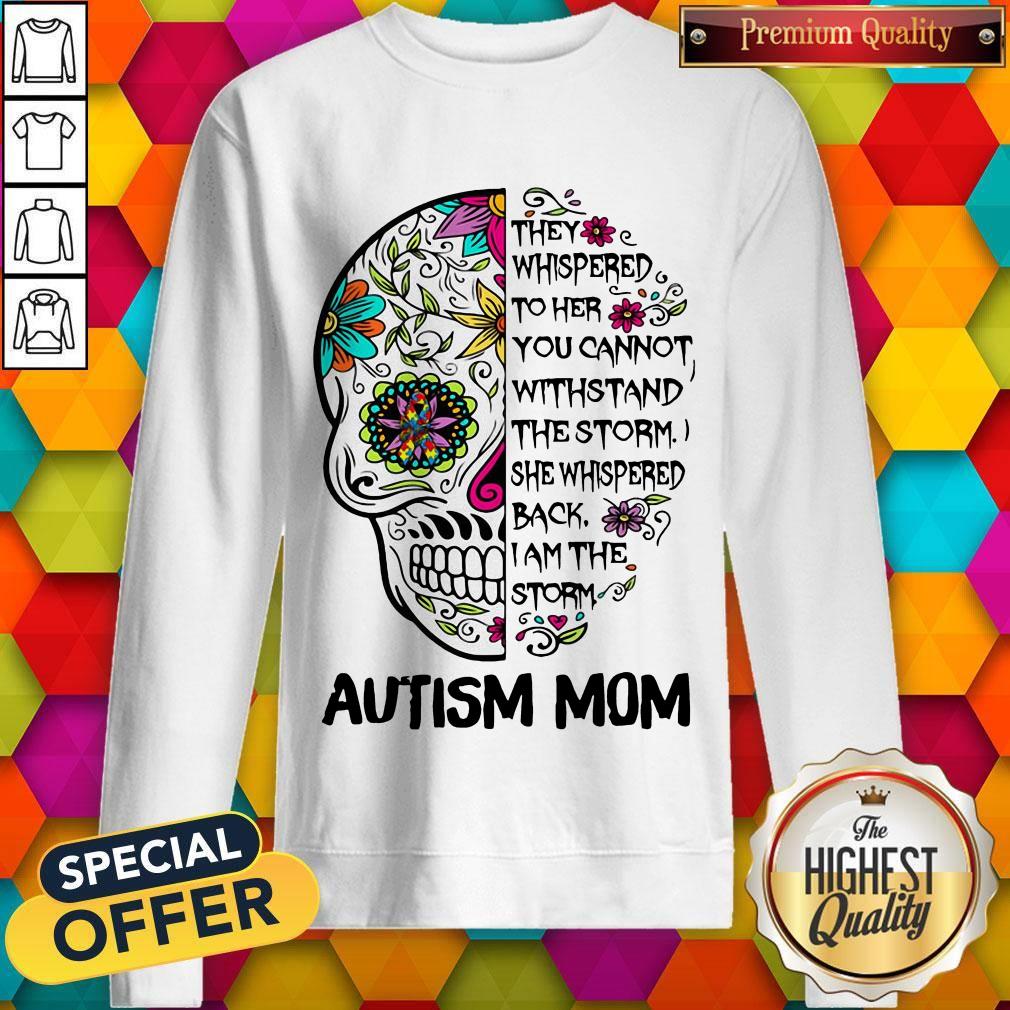 Skull They Whispered To Her You Cannot Withstand The Storm She Whispered Back I Am The Storm Autism Mom Shirt - Image 5