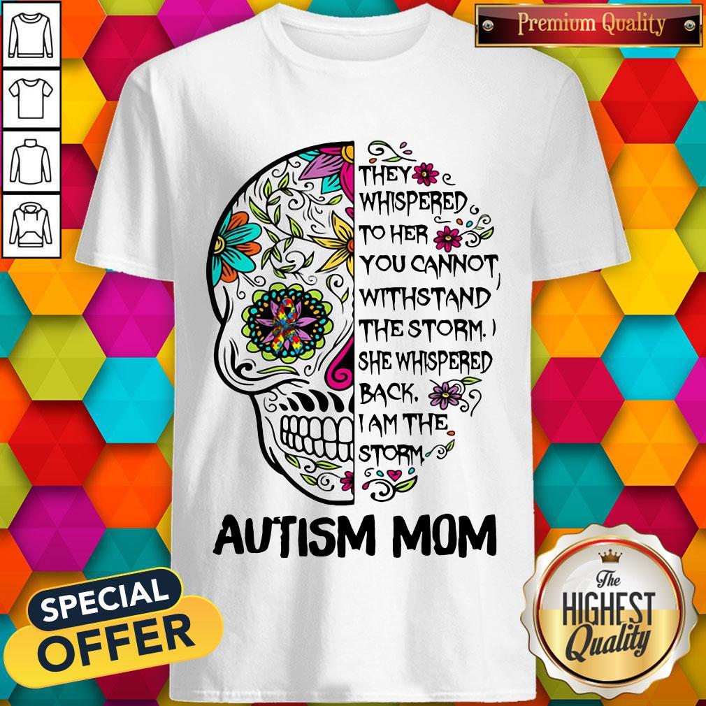 Skull They Whispered To Her You Cannot Withstand The Storm She Whispered Back I Am The Storm Autism Mom Shirt