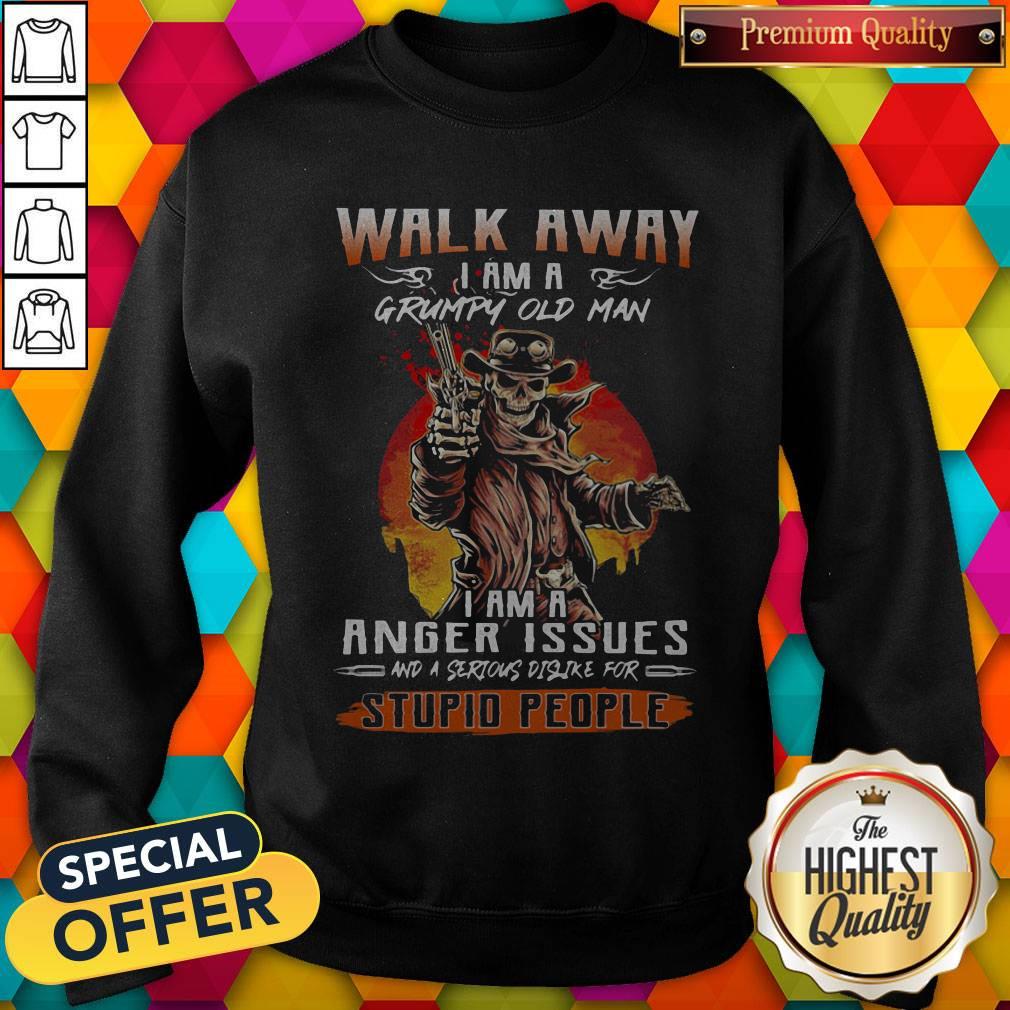 Skull Walk Away I Am A Grumpy Old Man I Am A Anger Issues And A Serious Dislike For Stupid People Shirt - Image 5