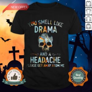 Skull You Smell Like Drama And A Headache Please Get Away From Me Shirt