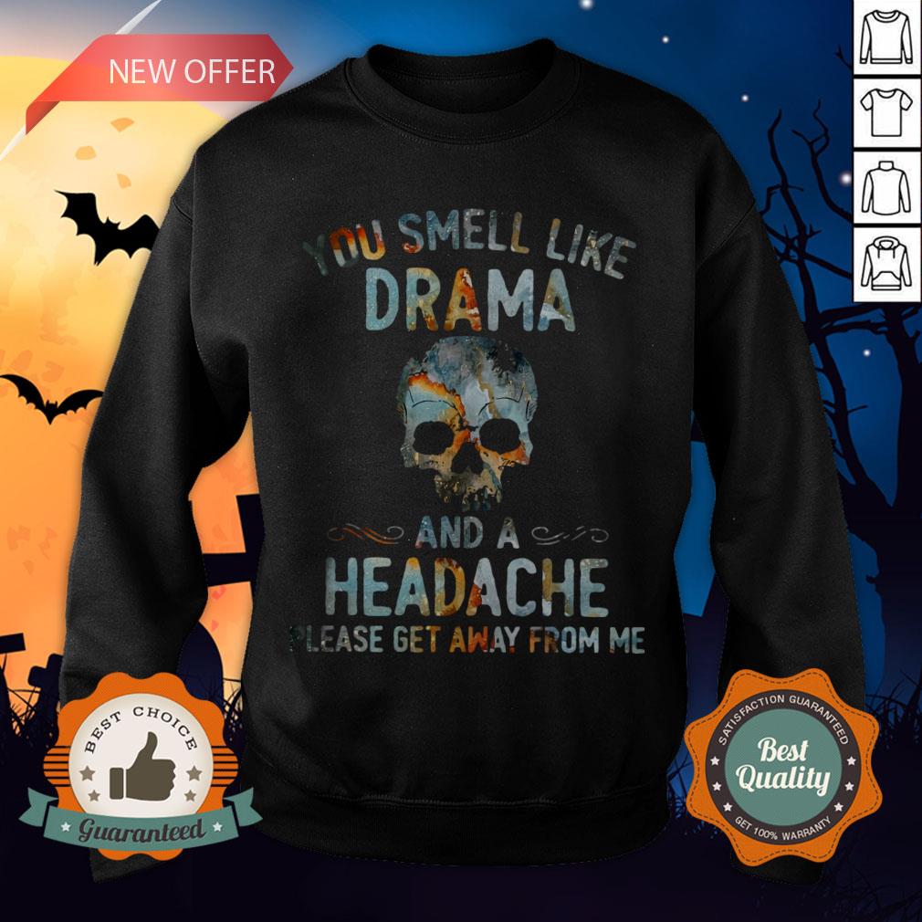 Skull You Smell Like Drama And A Headache Please Get Away From Me Shirt - Image 4