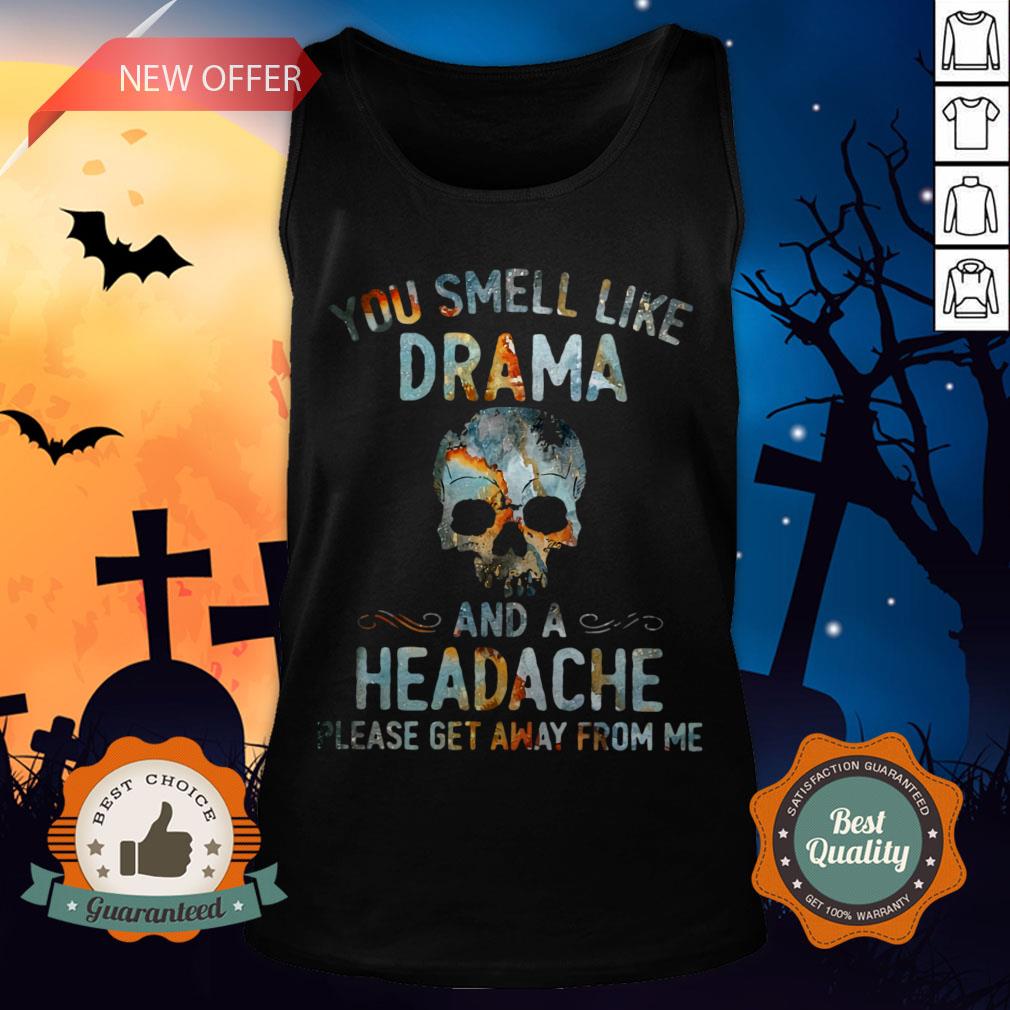 Skull You Smell Like Drama And A Headache Please Get Away From Me Shirt - Image 3