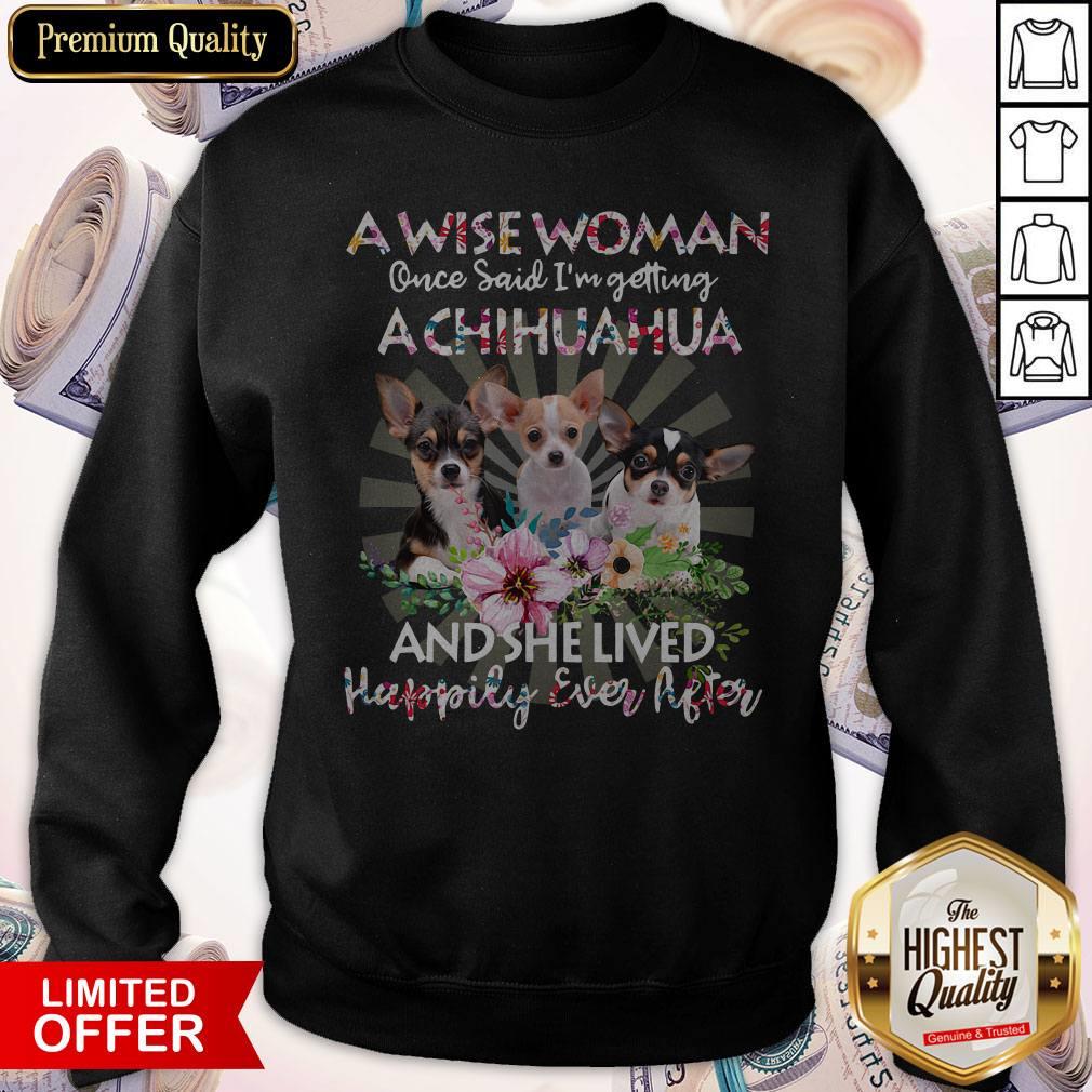So A Wise Woman Once Said I'm Getting A Chihuahua And She Lived Happily Ever After Flower Shirt - Image 4