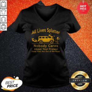 Alternative view of So All Lives Splatter Nobody Cares About Your Protest Keep Your Ass Out Of The Road Shirt