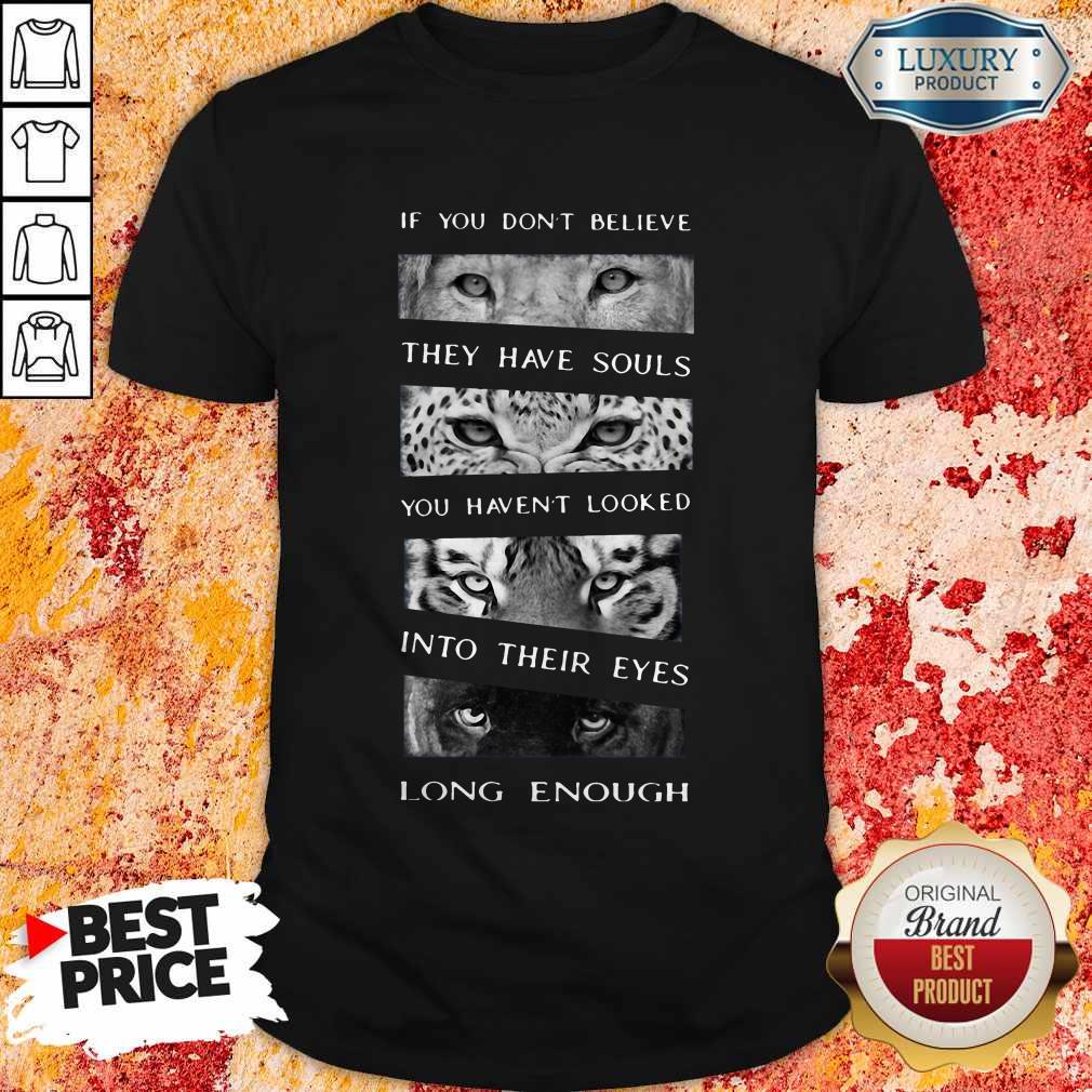 So Animals If You Don’t Believe They Have Souls You Haven’t Looked Into Their Eyes Long Enough Shirt
