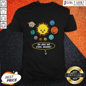 So Are We Cool Again Pluto Is A Planet Shirt