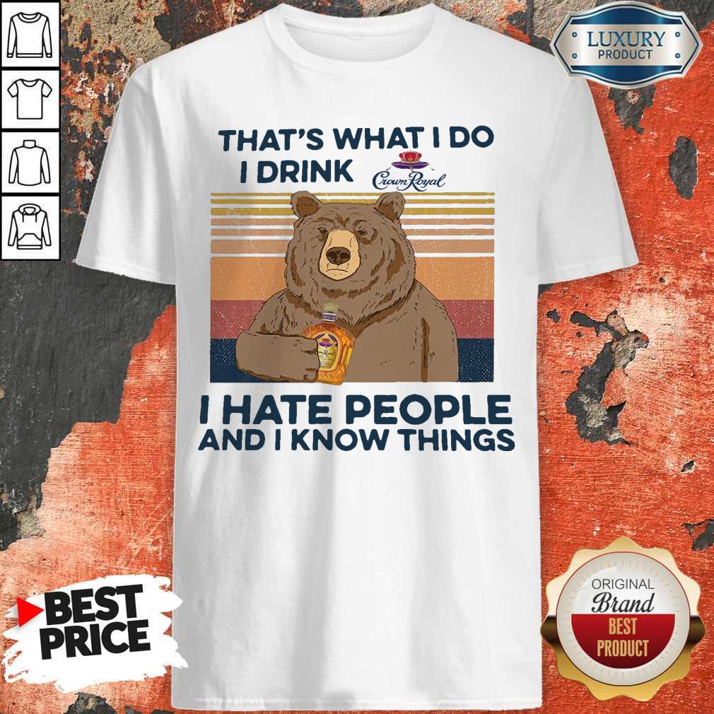 So Bear That’s What I Do I Drink Crown Royal I Hate People And I Know Things Vintage Shirt