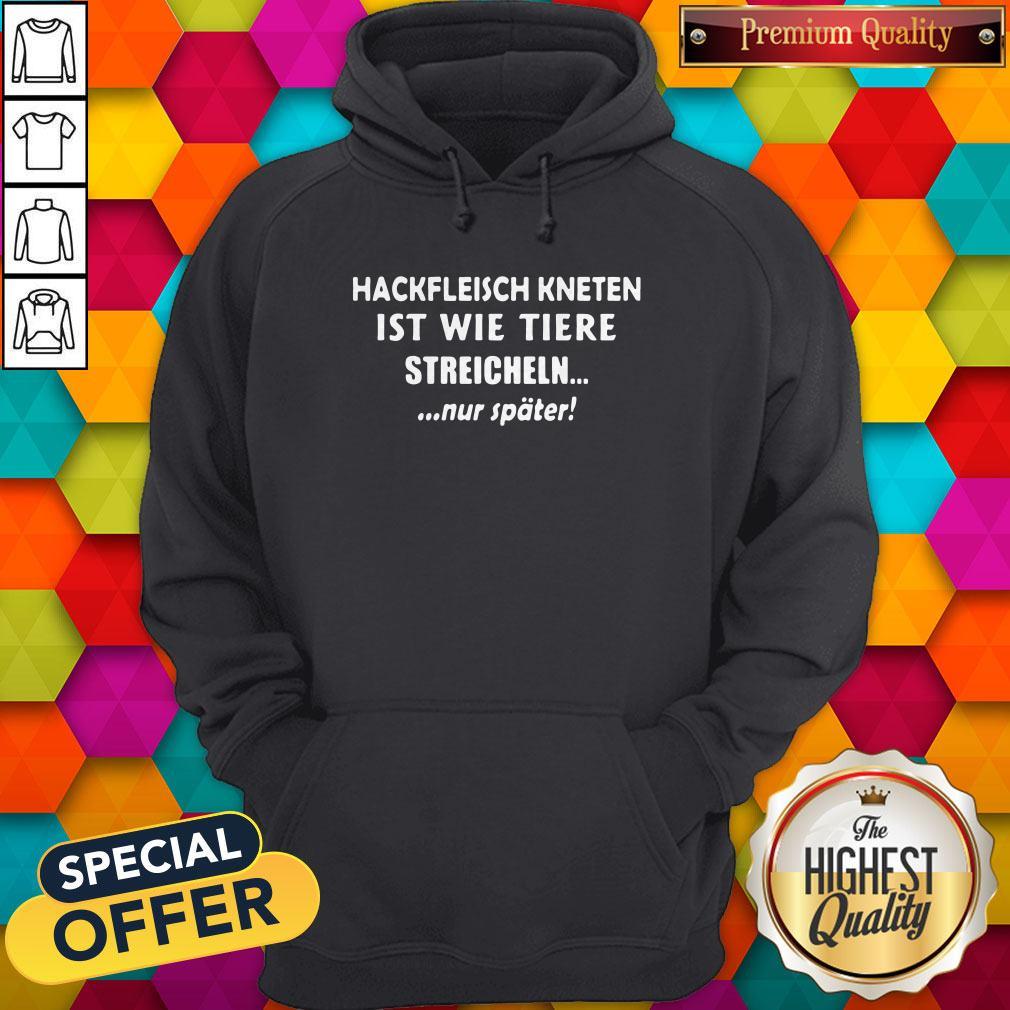 So Hackfleisch Kneten Ist Wie Tiere Streicheln Nur Später Shirt - Image 2